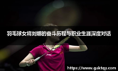 羽毛球女将刘娜的奋斗历程与职业生涯深度对话