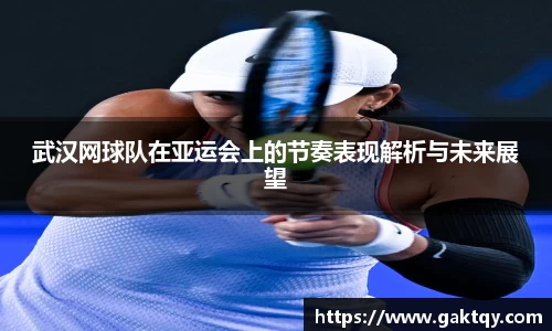 武汉网球队在亚运会上的节奏表现解析与未来展望