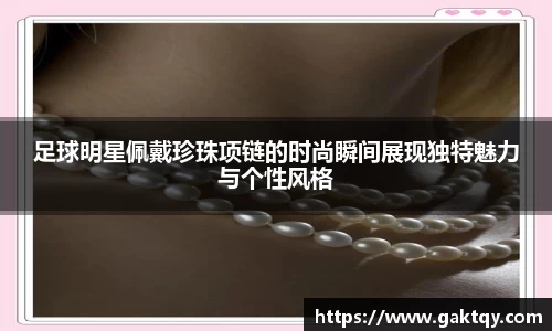 足球明星佩戴珍珠项链的时尚瞬间展现独特魅力与个性风格