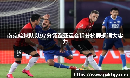 南京篮球队以97分领跑亚运会积分榜展现强大实力